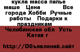 кукла масса папье маше › Цена ­ 1 000 - Все города Хобби. Ручные работы » Подарки к праздникам   . Челябинская обл.,Усть-Катав г.